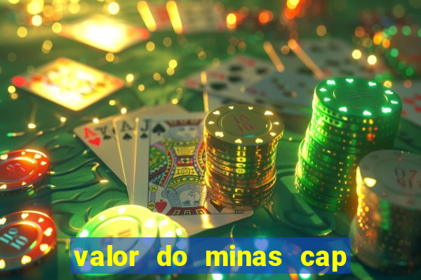 valor do minas cap dessa semana